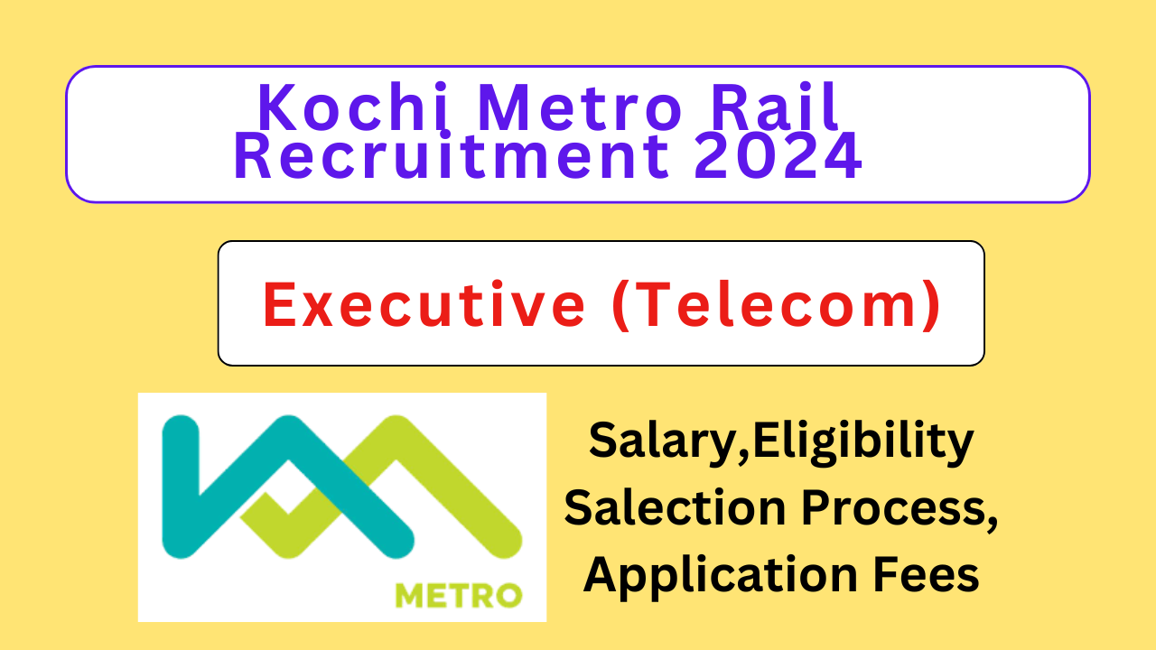 Kochi Metro Rail Recruitment 2024,Apply Online